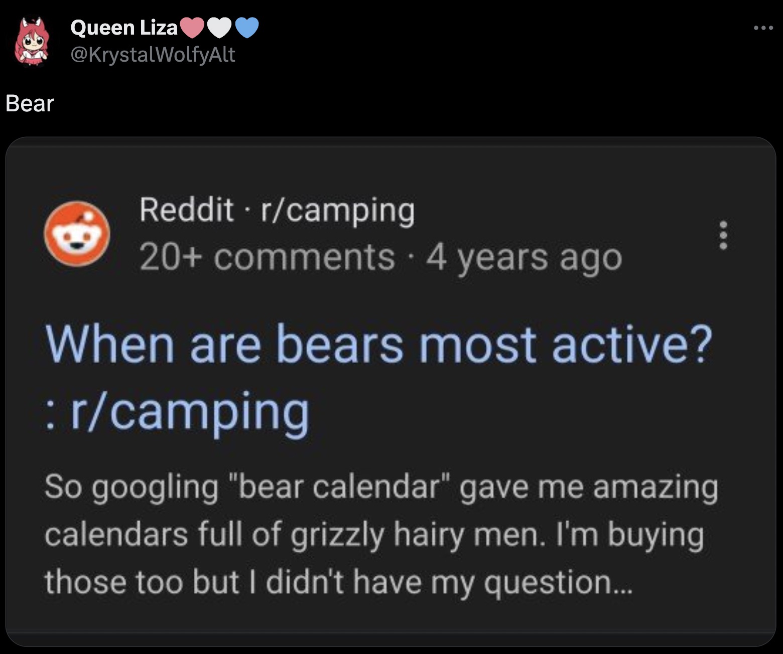 screenshot - Bear Queen Liza Reddit rcamping 20 4 years ago When are bears most active? rcamping So googling "bear calendar" gave me amazing calendars full of grizzly hairy men. I'm buying those too but I didn't have my question...